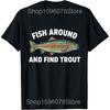 Fish Around and Find Trout Funny Fishing FisherUnisex T Shirts Unisex Cotton Humor Streetwear Tee Short Sleeve Unisex Loose Clothing