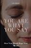 The You Are What You Say : How Your Words Shape Your World Book
