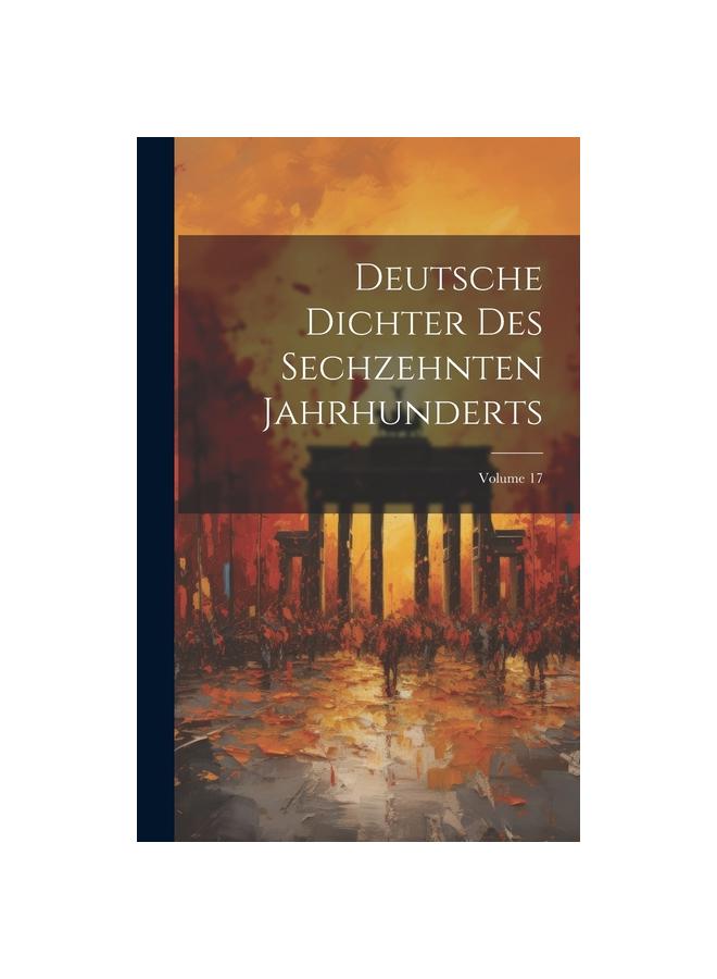 Deutsche Dichter Des Sechzehnten Jahrhunderts; Volume 17