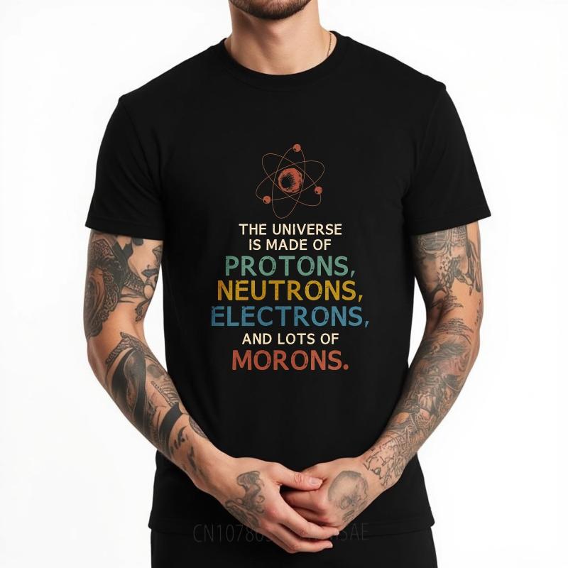 Brand Summer Unisex T Shirt The Universe Is Made Of Protons Neutrons Electrons And Lots Of Morons Short Sleeve Comfortable O