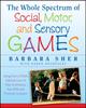 Книга The Whole Spectrum of Social, Motor and Sensory Games : Using Every Child's Natural Love of Play To Enhance Key Skills and Promote Inclusion