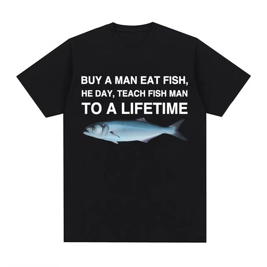 Buy A Man Eat Fish He Day Teach Fish Man To A Lifetime Funny Meme T Shirt Unisex Retro T-shirt