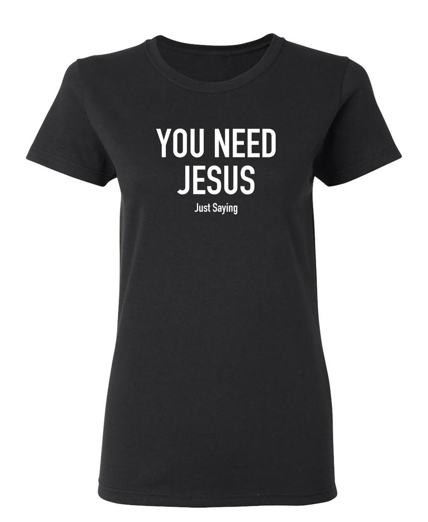 You Need Jesus Sarcastic Novelty Graphics Funny Womens T-Shirt