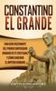 Книга Constantino El Grande : Una Guia Fascinante Del Primer Emperador Romano De Fe Cristiana, Y Como Goberno El Imperio Romano