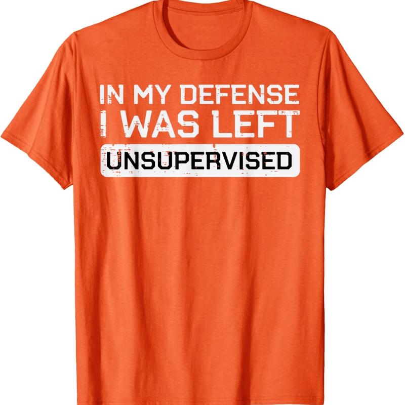 In My Defense I Was Left Unsupervised Funny Graphic Tee Breathable Cotton Casual T-Shirt