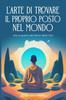 Книга L'arte Di Trovare Il Proprio Posto Nel Mondo : Alla Scoperta Del Senso Della Vita