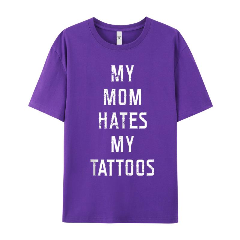 My Mom Hates My Tattoos Cotton Fabric T Shirts Gift Idea Short Sleeve Tees Family Valentine Day Round Collar Tshirts Printing