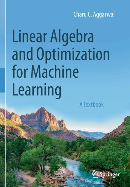The Linear Algebra and Optimization for Machine Learning : A Textbook Book