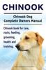 Книга Chinook. Chinook Dog Complete Owners Manual. Chinook Book for Care, Costs, Feeding, Grooming, Health and Training.