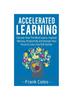 The Accelerated Learning : Discover How The Mind Learns, Improve Memory, Productivity and Sharpen Your Focus To Learn Any Skill Quicker Book