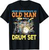 Never Underestimate An Old Man With A Drum Set Shirt Drummer Gift Unisex T-Shirt