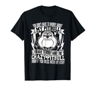 You Dont Have To Worry About My Pitbull T Shirt Unisexs Short Sleeve Summer Fashion Funny Printing Casual Cotton T Shirt