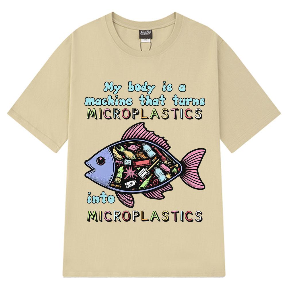 My Body Is A Machine That Turns Microplastics Funny Meme T Shirt Unisex Unisex Fashion Clothing Tshirts Casual Oversized Tshirts