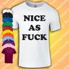 Nice As Fu*k T-Shirt | Statement Unisex Gift Funny Rude Ironic Hipster