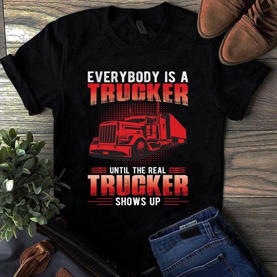 Men's and Women's T-shirts Everybody is a Trucker Until the Real Trucker Shows Up