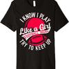 I Know I Play Like A Girl Try To Keep Up Funny Football Tees Premium T-Shirt