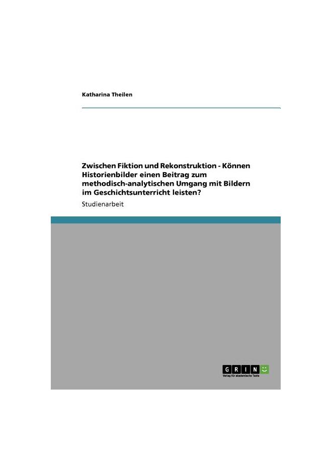 The Zwischen Fiktion Und Rekonstruktion - Können Historienbilder Einen Beitrag Zum Methodisch-analytischen Umgang Mit Bildern Im Geschichtsunterricht Leis Book