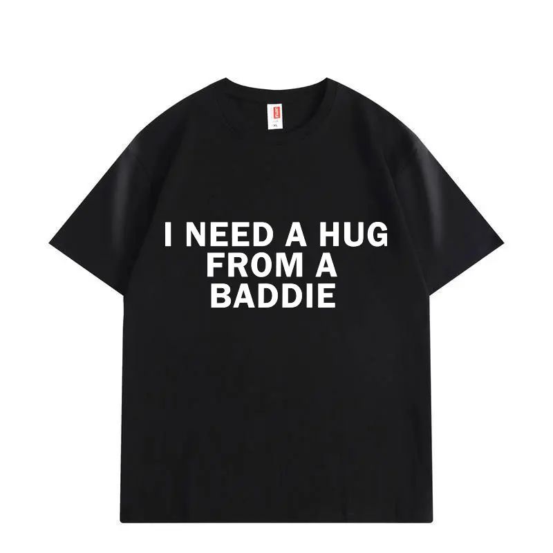 Funny Meme Tshirts Need A Hug From Baddie Casual Fashion Oversized Tshirt High Quality Print Short Sleeve Loose T Shirt Unisex