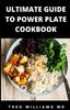 Книга Ultimate Guide To Power Plate Cookbook : The Complete Guide On Finding Anti-Inflammatory Diet For Your Body & Restoring Heathiness