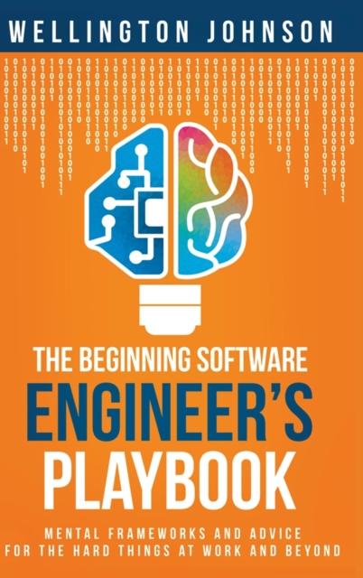 Книга The Beginning Software Engineer's Playbook : Mental Frameworks and Advice for the Hard Things At Work and Beyond