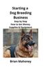 Книга Starting a Dog Breeding Business : Step by Step How To Get Money, Supplies & Equipment