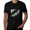 NEVER MIND T-Shirt T Shirts for Man Graphic Funny Man Tshirt T Shirt Men 100% Cotton Luxury Brand T-Shirt