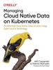 The Managing Cloud Native Data On Kubernetes : Architecting Cloud Native Data Services Using Open Source Technology Book