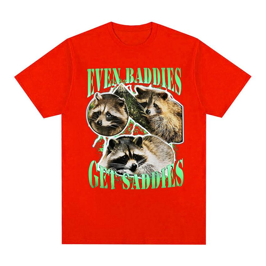 Funny Even Baddies Get Saddies Racoon Graphic T Shirt Unisex Casual Fashion Cotton Tshirt Unisex ONeck Clothing Tshirts