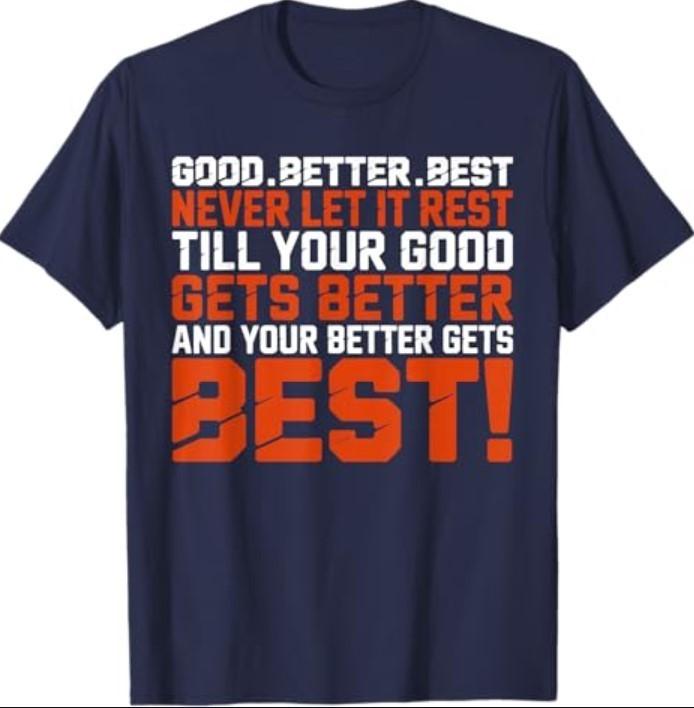 Good Better Best Never let it Rest, Till Your Good Gets Best T-Shirt Unisex T-Shirt