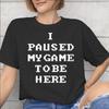 I Paused My Game To Be Here Merch Unisex T Shirt 100 Cotton Tee New Arrival Tshirt Clothing