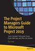 The The Project Managers Guide To Microsoft Project 2019 : Covers Standard, Professional, Server, Project Web App, and Office 365 Versions Book