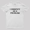 I Identify As A Problem Funny Sarcastic Humor T-Shirt S-4XL Birthday T-Shirt Funny Gifts for Men lwf  Oversized T Shirt