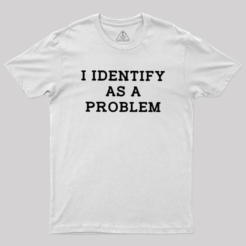 I Identify As A Problem Funny Sarcastic Humor T-Shirt S-4XL Birthday T-Shirt Funny Gifts for Men lwf Oversized T Shirt