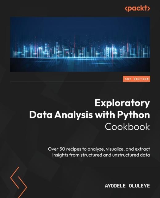 Книга Exploratory Data Analysis with Python Cookbook : Over 50 Recipes To Analyze, Visualize, and Extract Insights from Structured and Unstructured Data