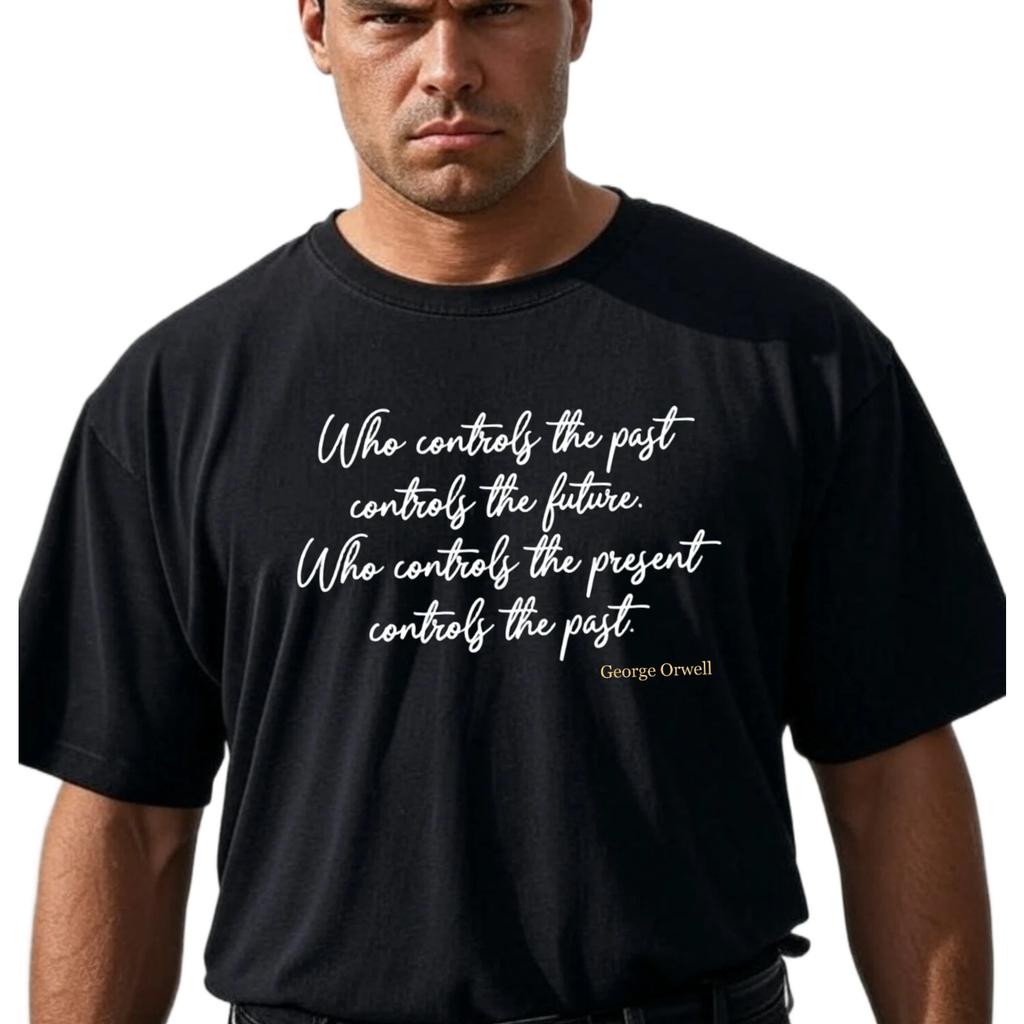 George Orwell Quote Unisex Tee-T-Shirt, Control the Present vs Control the Past
