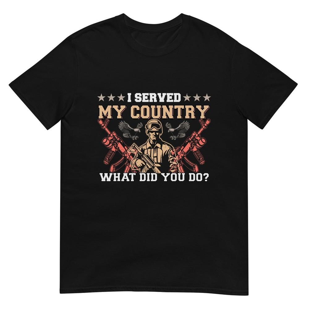 I Served My Country What Did You Do Veteran Fathers Day Tshirt