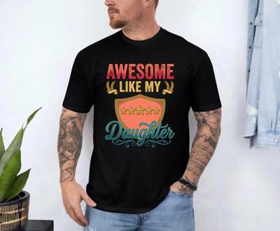 Awesome Like My Daughter T-Shirt -Father's Day Gift Tee - Birthday Gift Surprise