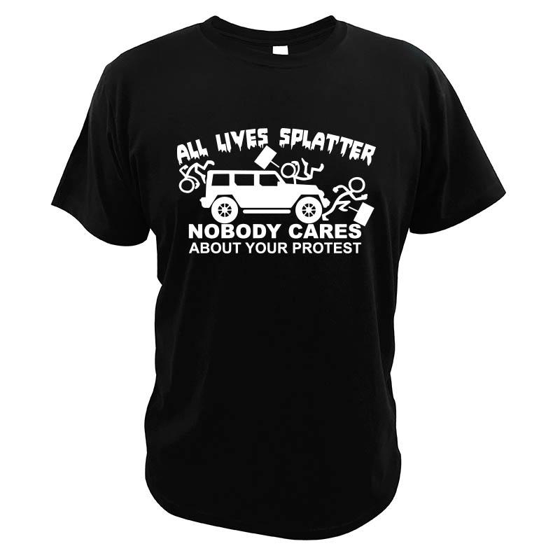 Футболка All Lives Splatter-Nobody Cares About Your Protest, мягкие высококачественные футболки с круглым вырезом из 100% хлопка