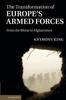 The The Transformation Of Europes Armed Forces by Anthony King - Hardback Book
