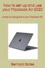 The How To Set Up and Use Your Macbook Air 2020 : A Step by Step Guide To Your Macbook Air Book
