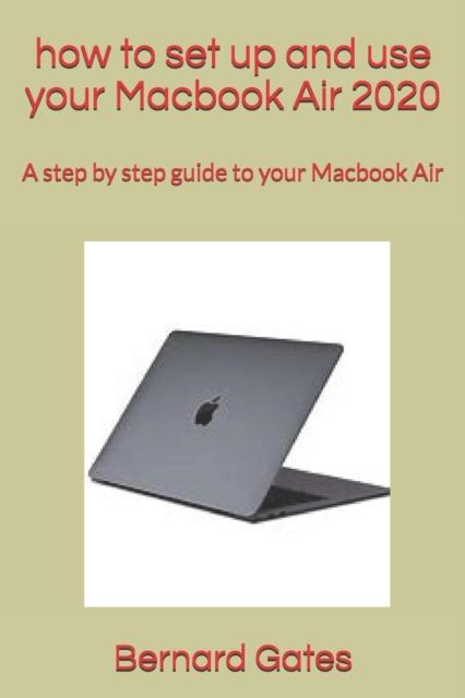 The How To Set Up and Use Your Macbook Air 2020 : A Step by Step Guide To Your Macbook Air Book