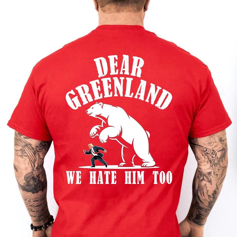 Dear Greenland We Hate Him Too Stand With Greenland Resist Protest ON BACK Tee Unisex T-Shirt