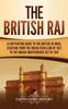 Книга The British Raj : A Captivating Guide To the British In India, Starting from the Indian Rebellion of 1857 To the Indian Independence Act of 1947