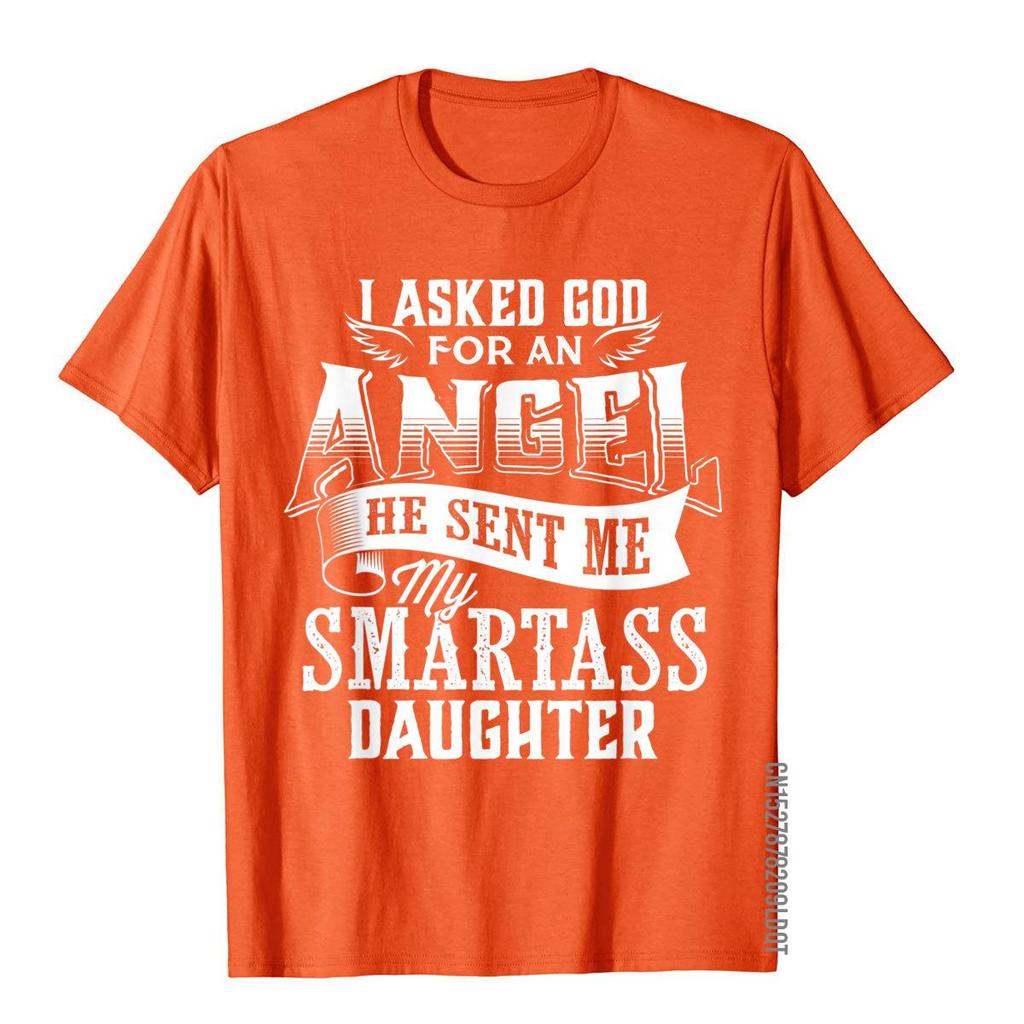 I Asked For An Angel God Sent Me A Smartass Daughter TShirt 3D Style Cotton Unisex Tops T Shirt Print Fitted T Shirt
