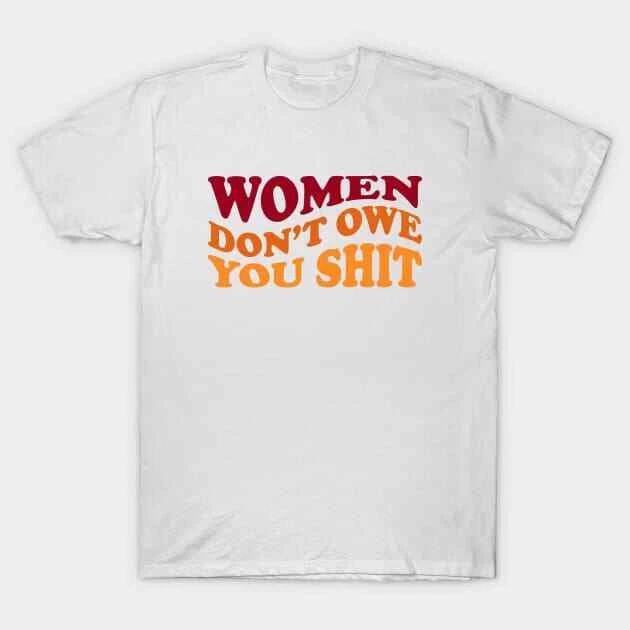 Women Don't Owe You Shit Made in Australia T-Shirt