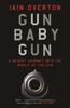 The Gun Baby Gun : A Bloody Journey Into the World of the Gun Book