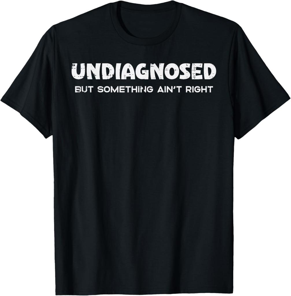 Undiagnosed But Something Aint Right Funny Graphic Tee Breathable Casual Cotton TShirt