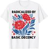 Radicalized By Basic Decency Floral Womens T-Shirt Unisex T-Shirt