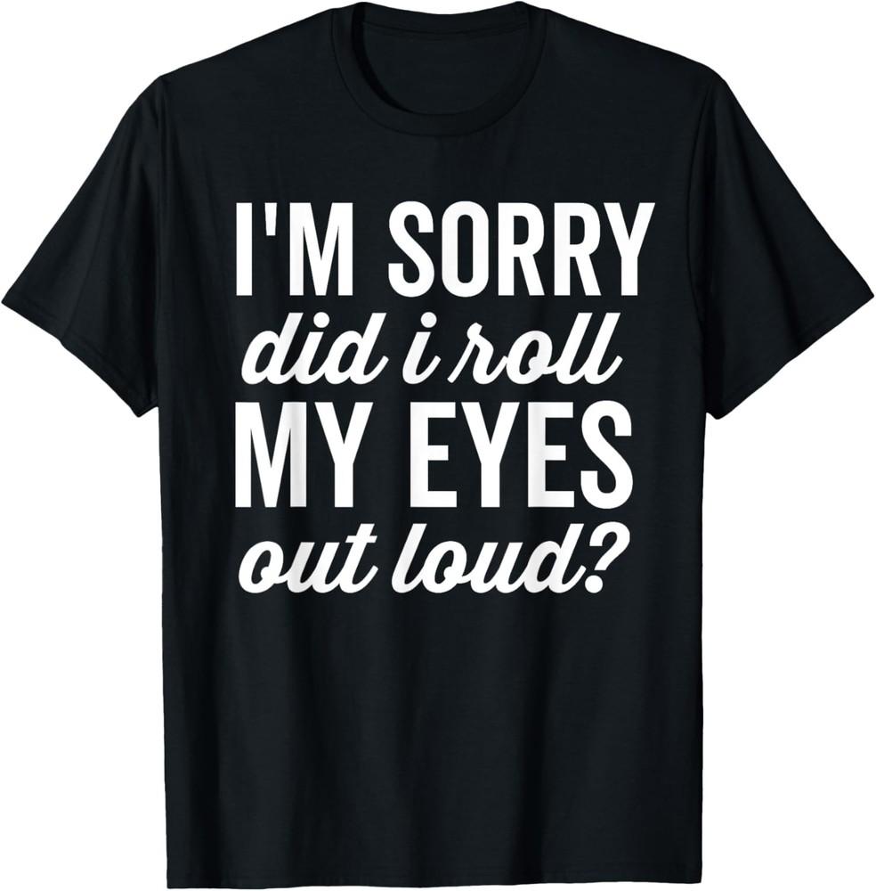 Did I Roll My Eyes Out Loud? Funny Sayings Sarcastic Worded T-Shirt Unisex T-Shirt