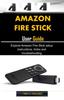 Книга Amazon Fire Stick User Guide : Explore Amazon Fire Stick Setup Instructions, Tricks and Troubleshooting